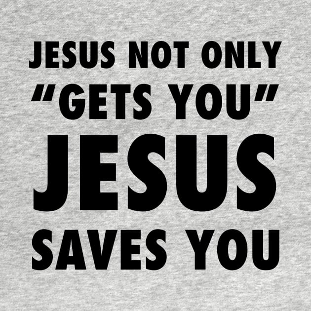 Jesus not only "Gets you" Jesus saves you, black text by Selah Shop